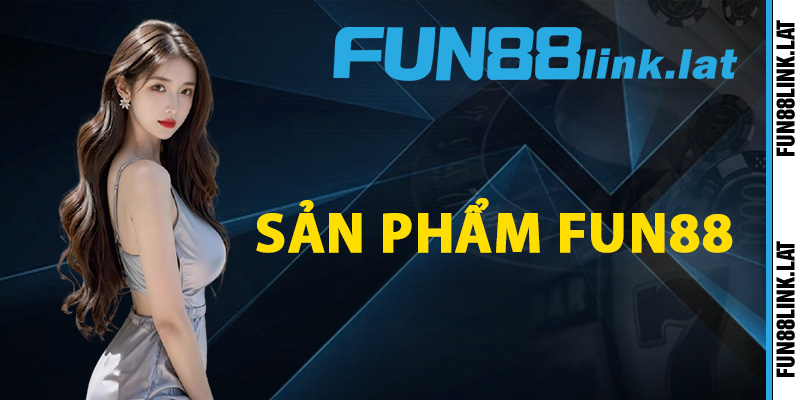 Fun88 sở hữu những sản phẩm nào?
